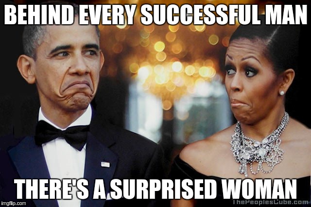 Behind Every Successful Man There's a Surprised Woman | BEHIND EVERY SUCCESSFUL MAN THERE'S A SURPRISED WOMAN | image tagged in obamas,men vs women,womens champ | made w/ Imgflip meme maker