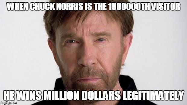 Chuck Norris | WHEN CHUCK NORRIS IS THE 1000000TH VISITOR HE WINS MILLION DOLLARS LEGITIMATELY | image tagged in chuck norris | made w/ Imgflip meme maker