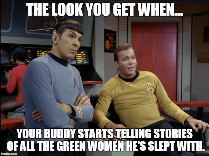 Kirk Regales Spock | THE LOOK YOU GET WHEN... YOUR BUDDY STARTS TELLING STORIES OF ALL THE GREEN WOMEN HE'S SLEPT WITH. | image tagged in memes,face you make robert downey jr | made w/ Imgflip meme maker