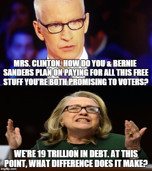 It's easy to buy votes to secure power for yourself when it's other people's money & you don't care about Americas future | MRS. CLINTON. HOW DO YOU & BERNIE SANDERS PLAN ON PAYING FOR ALL THIS FREE STUFF YOU'RE BOTH PROMISING TO VOTERS? WE'RE 19 TRILLION IN DEBT. | image tagged in political meme | made w/ Imgflip meme maker