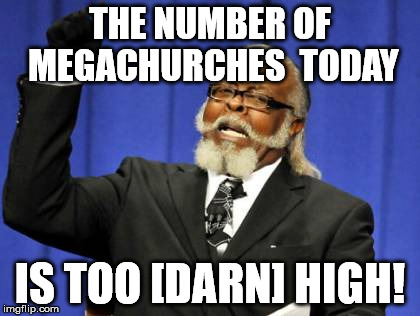 Too [Darn] High! | THE NUMBER OF MEGACHURCHES  TODAY IS TOO [DARN] HIGH! | image tagged in memes,too damn high,megachurch,church | made w/ Imgflip meme maker