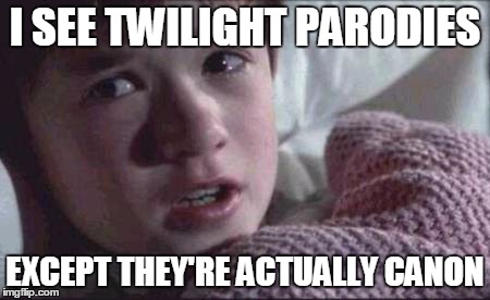 I See Dead People | I SEE TWILIGHT PARODIES EXCEPT THEY'RE ACTUALLY CANON | image tagged in memes,i see dead people | made w/ Imgflip meme maker