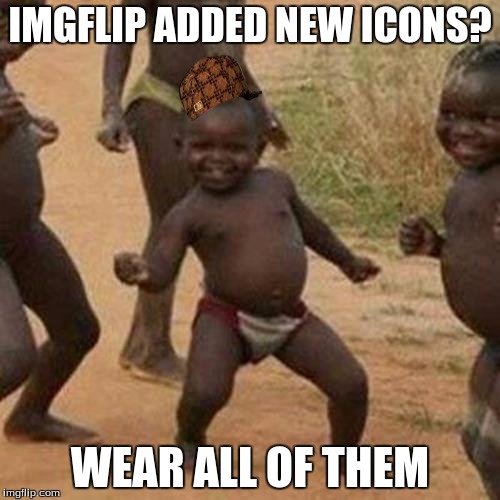 Third World Success Kid | IMGFLIP ADDED NEW ICONS? WEAR ALL OF THEM | image tagged in memes,third world success kid,scumbag | made w/ Imgflip meme maker