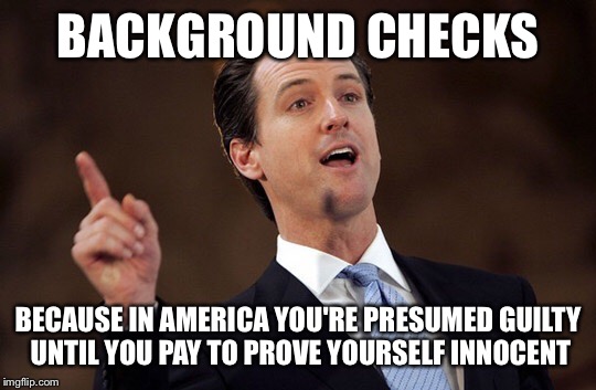 BACKGROUND CHECKS BECAUSE IN AMERICA YOU'RE PRESUMED GUILTY UNTIL YOU PAY TO PROVE YOURSELF INNOCENT | made w/ Imgflip meme maker