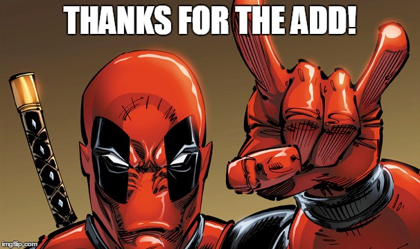 THANKS FOR THE ADD! | image tagged in deadpool,thanks,whatever | made w/ Imgflip meme maker