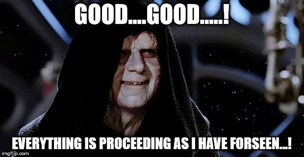 GOOD....GOOD.....! EVERYTHING IS PROCEEDING AS I HAVE FORSEEN...! | image tagged in emperor palpatine,good,proceeding,forseen,sith,dark side | made w/ Imgflip meme maker