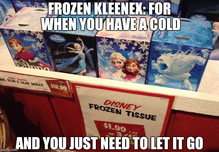 Frozen Kleenex | FROZEN KLEENEX: FOR WHEN YOU HAVE A COLD AND YOU JUST NEED TO LET IT GO | image tagged in frozen kleenex | made w/ Imgflip meme maker