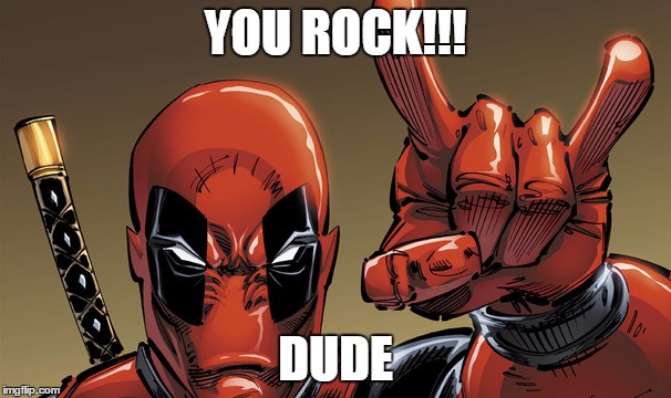 YOU ROCK!!! DUDE | image tagged in dpool6363 | made w/ Imgflip meme maker