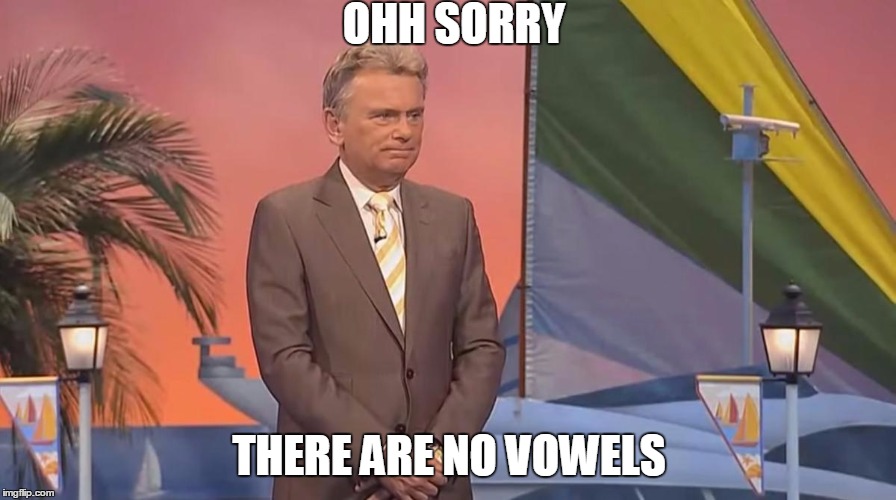 OHH SORRY THERE ARE NO VOWELS | made w/ Imgflip meme maker