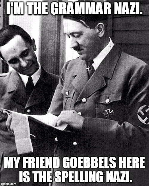 I'M THE GRAMMAR NAZI. MY FRIEND GOEBBELS HERE IS THE SPELLING NAZI. | made w/ Imgflip meme maker