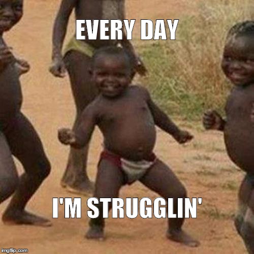 Every Day I'm Strugglin' | EVERY DAY I'M STRUGGLIN' | image tagged in memes,third world success kid | made w/ Imgflip meme maker
