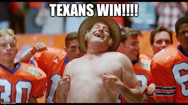 Waterboy | TEXANS WIN!!!! | image tagged in waterboy | made w/ Imgflip meme maker