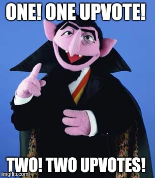 Did Somebody Say Count | ONE! ONE UPVOTE! TWO! TWO UPVOTES! | image tagged in did somebody say count | made w/ Imgflip meme maker