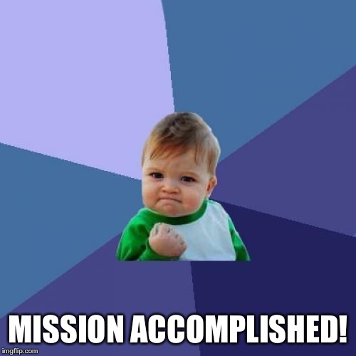 Success Kid Meme | MISSION ACCOMPLISHED! | image tagged in memes,success kid | made w/ Imgflip meme maker