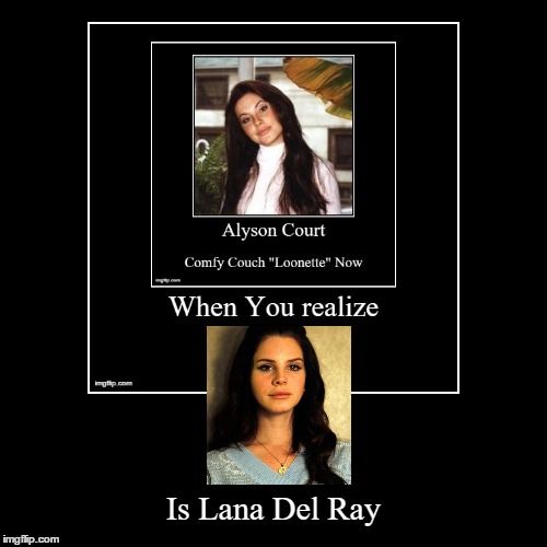 Loonette=Lana Del Ray | image tagged in funny,demotivationals | made w/ Imgflip demotivational maker