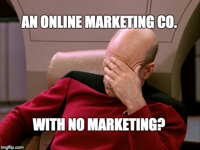 No marketing picard facepalm | AN ONLINE MARKETING CO. WITH NO MARKETING? | image tagged in captain picard facepalm,marketing | made w/ Imgflip meme maker