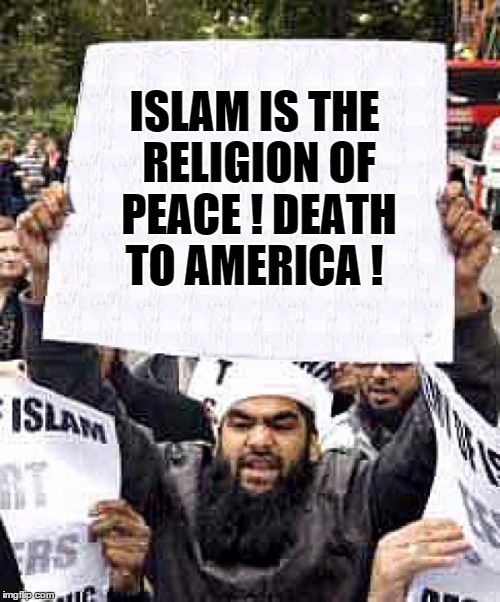 ISLAM IS THE RELIGION OF PEACE ! DEATH TO AMERICA ! | made w/ Imgflip meme maker