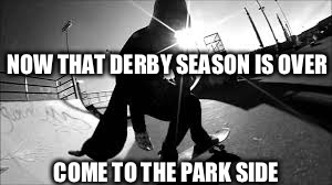 NOW THAT DERBY SEASON IS OVER COME TO THE PARK SIDE | made w/ Imgflip meme maker