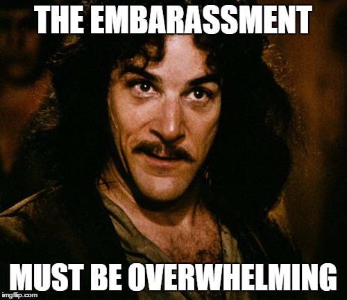 THE EMBARASSMENT MUST BE OVERWHELMING | made w/ Imgflip meme maker