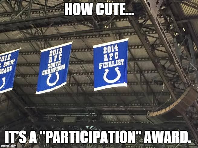 Participation Award. | HOW CUTE... IT'S A "PARTICIPATION" AWARD. | image tagged in colts,indianapolis colts,patriots,new england patriots,nfl | made w/ Imgflip meme maker