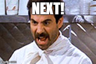 NEXT! | image tagged in soup nazi,next | made w/ Imgflip meme maker