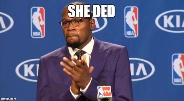 You The Real MVP Meme | SHE DED | image tagged in memes,you the real mvp | made w/ Imgflip meme maker