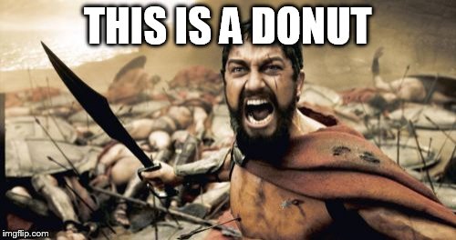 Sparta Leonidas | THIS IS A DONUT | image tagged in memes,sparta leonidas | made w/ Imgflip meme maker