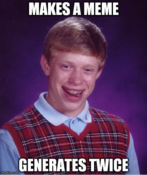 Bad Luck Brian Meme | MAKES A MEME GENERATES TWICE | image tagged in memes,bad luck brian | made w/ Imgflip meme maker