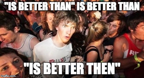 Sudden Clarity Clarence Meme | "IS BETTER THAN" IS BETTER THAN "IS BETTER THEN" | image tagged in memes,sudden clarity clarence | made w/ Imgflip meme maker