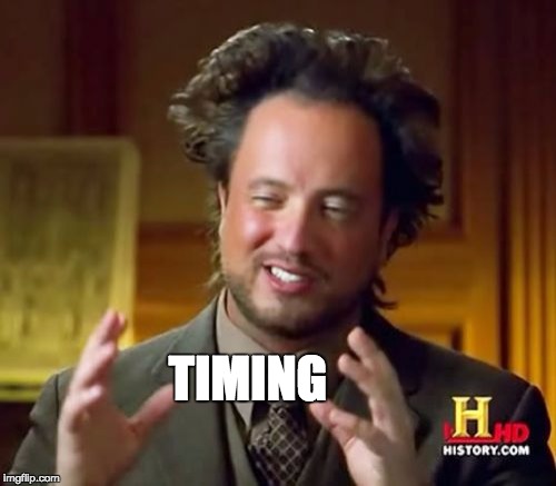 Ancient Aliens Meme | TIMING | image tagged in memes,ancient aliens | made w/ Imgflip meme maker