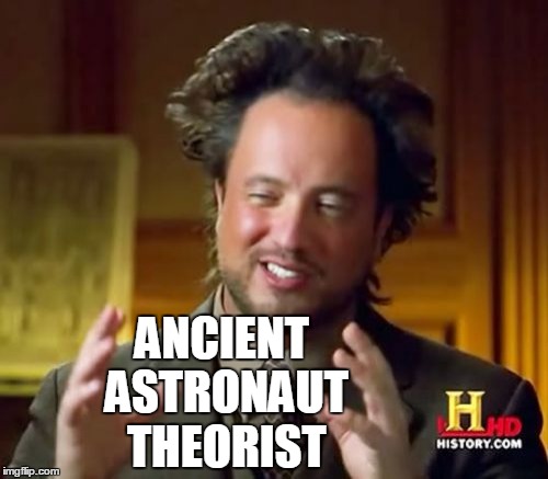 Ancient Aliens Meme | ANCIENT ASTRONAUT THEORIST | image tagged in memes,ancient aliens | made w/ Imgflip meme maker