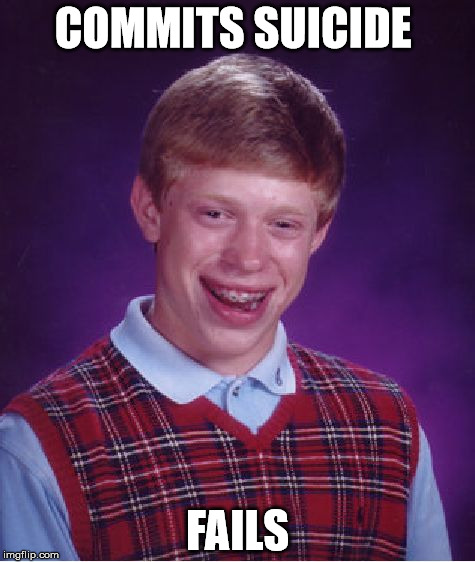 Bad Luck Brian | COMMITS SUICIDE FAILS | image tagged in memes,bad luck brian | made w/ Imgflip meme maker