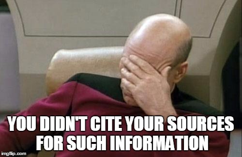 Captain Picard Facepalm Meme | YOU DIDN'T CITE YOUR SOURCES FOR SUCH INFORMATION | image tagged in memes,captain picard facepalm | made w/ Imgflip meme maker