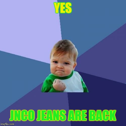 Success Kid | YES JNCO JEANS ARE BACK | image tagged in memes,success kid | made w/ Imgflip meme maker
