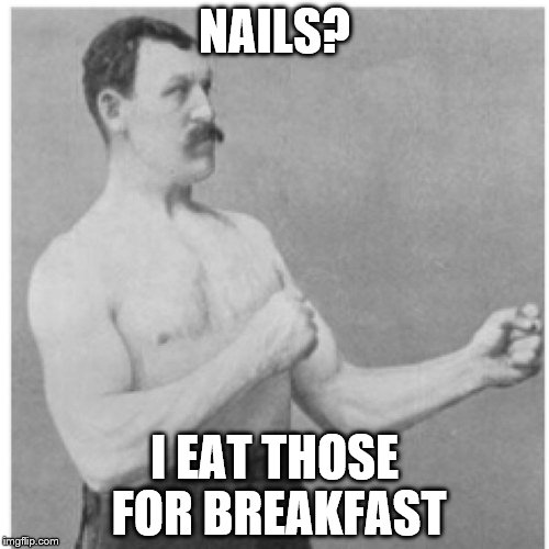 Overly Manly Man | NAILS? I EAT THOSE FOR BREAKFAST | image tagged in memes,overly manly man | made w/ Imgflip meme maker