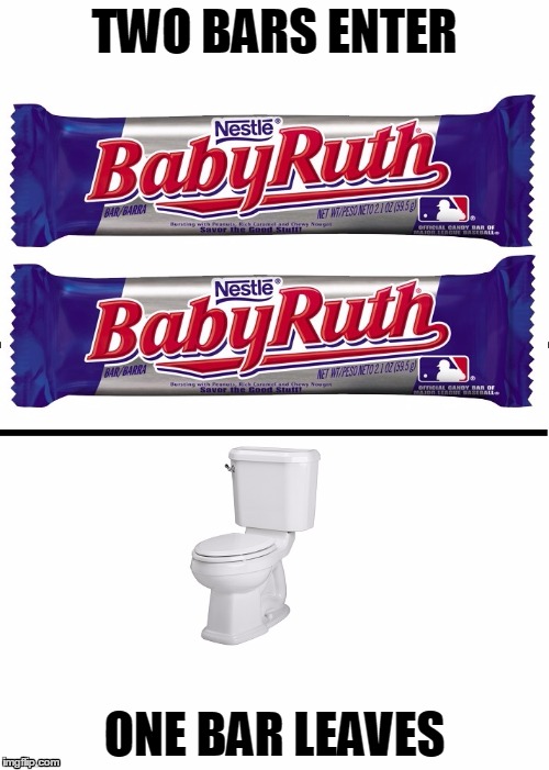 Thunderbowel | TWO BARS ENTER ONE BAR LEAVES | image tagged in baby ruth toilet,candy,toilet humor,toilet | made w/ Imgflip meme maker