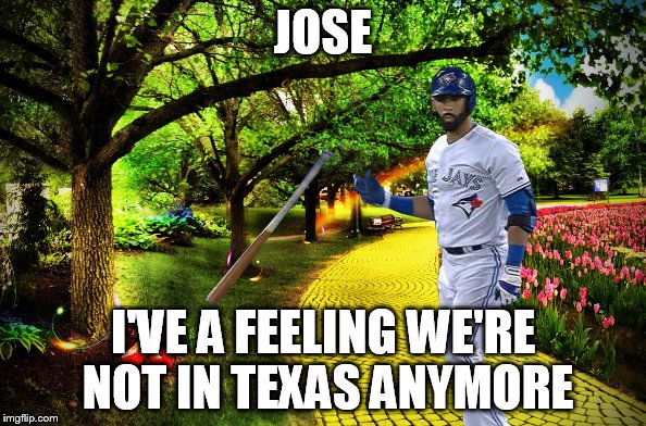 Blue Jays | JOSE I'VE A FEELING WE'RE NOT IN TEXAS ANYMORE | image tagged in memes,toronto blue jays | made w/ Imgflip meme maker