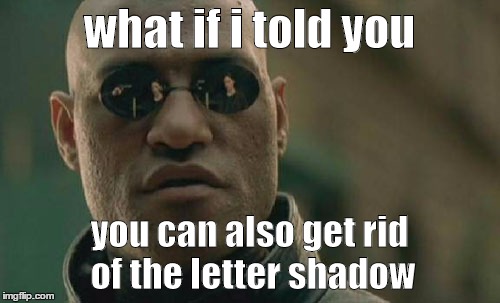 Matrix Morpheus Meme | what if i told you you can also get rid of the letter shadow | image tagged in memes,matrix morpheus | made w/ Imgflip meme maker