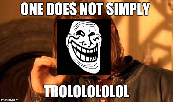 One Does Not Simply | ONE DOES NOT SIMPLY TROLOLOLOLOL | image tagged in memes,one does not simply | made w/ Imgflip meme maker