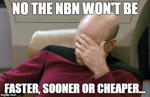 "Faster, Sooner and Cheaper" | NO THE NBN WON'T BE FASTER, SOONER OR CHEAPER... | image tagged in memes,nbn,australia,government,internet,speed | made w/ Imgflip meme maker