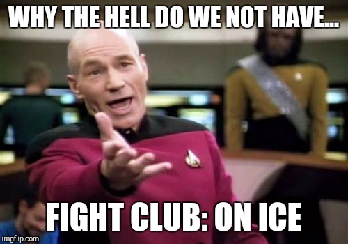 If the kids get every Disney movie on ice... | WHY THE HELL DO WE NOT HAVE... FIGHT CLUB: ON ICE | image tagged in memes,picard wtf | made w/ Imgflip meme maker