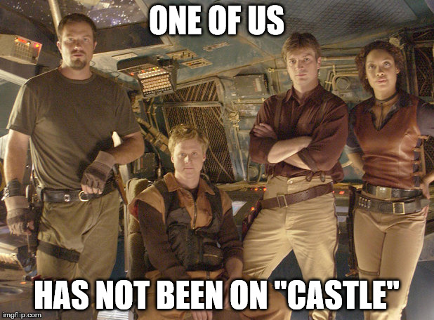 Firefly meme | ONE OF US HAS NOT BEEN ON "CASTLE" | image tagged in firefly meme | made w/ Imgflip meme maker