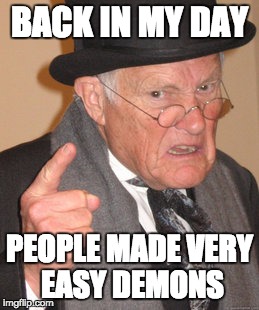 Back In My Day Meme | BACK IN MY DAY PEOPLE MADE VERY EASY DEMONS | image tagged in memes,back in my day | made w/ Imgflip meme maker