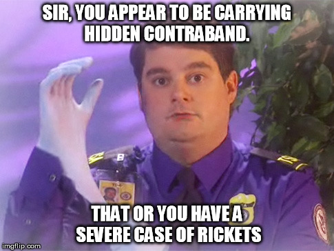 TSA Douche Meme | SIR, YOU APPEAR TO BE CARRYING HIDDEN CONTRABAND. THAT OR YOU HAVE A SEVERE CASE OF RICKETS | image tagged in memes,tsa douche | made w/ Imgflip meme maker