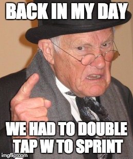 Back In My Day Meme | BACK IN MY DAY WE HAD TO DOUBLE TAP W TO SPRINT | image tagged in memes,back in my day | made w/ Imgflip meme maker
