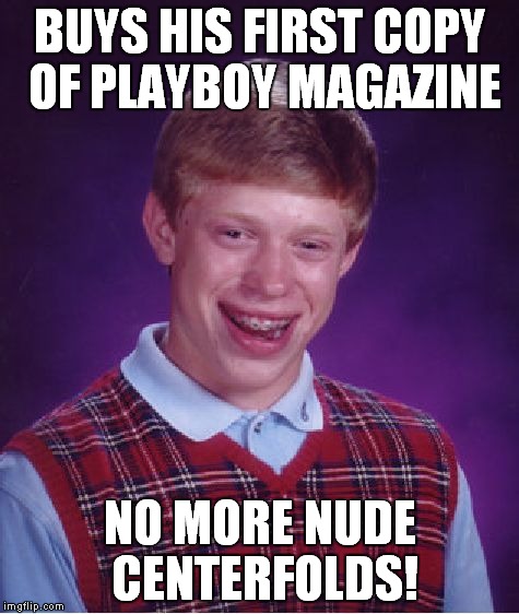 'Tis a sad day, not just for Brian, but for all of us... | BUYS HIS FIRST COPY OF PLAYBOY MAGAZINE NO MORE NUDE CENTERFOLDS! | image tagged in memes,bad luck brian | made w/ Imgflip meme maker