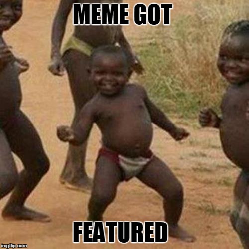 Third World Success Kid Meme | MEME GOT FEATURED | image tagged in memes,third world success kid | made w/ Imgflip meme maker