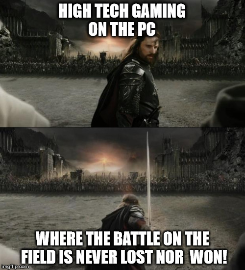 Aragorn in battle | HIGH TECH GAMING ON THE PC WHERE THE BATTLE ON THE FIELD IS NEVER LOST NOR  WON! | image tagged in aragorn in battle | made w/ Imgflip meme maker