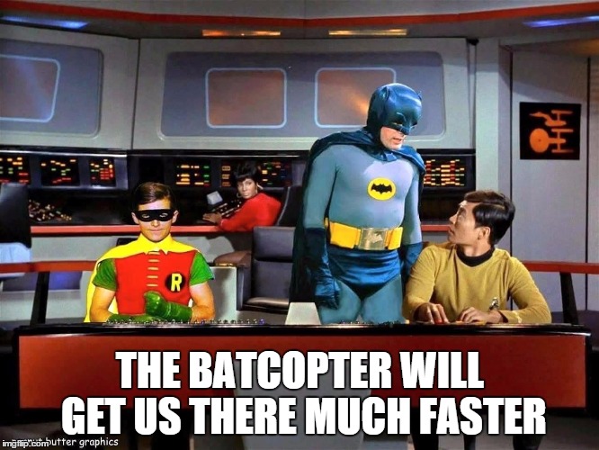 The Starship Enterprise or the Batcopter | THE BATCOPTER WILL GET US THERE MUCH FASTER | image tagged in batman star trek,batman | made w/ Imgflip meme maker