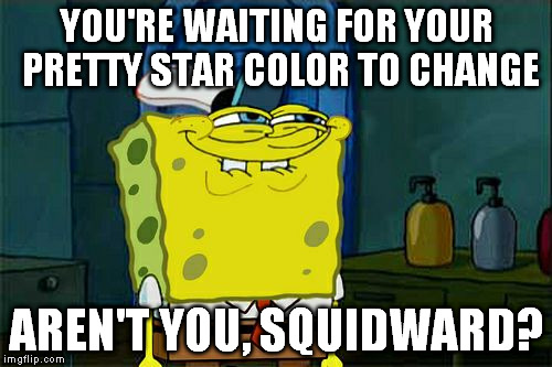 extreme icon variation! | YOU'RE WAITING FOR YOUR PRETTY STAR COLOR TO CHANGE AREN'T YOU, SQUIDWARD? | image tagged in memes,dont you squidward | made w/ Imgflip meme maker